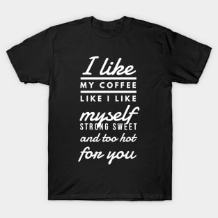 I like my coffee like I like myself Strong sweet and too hot for you T-Shirt